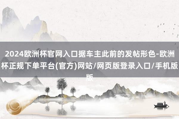 2024欧洲杯官网入口据车主此前的发帖形色-欧洲杯正规下单平台(官方)网站/网页版登录入口/手机版