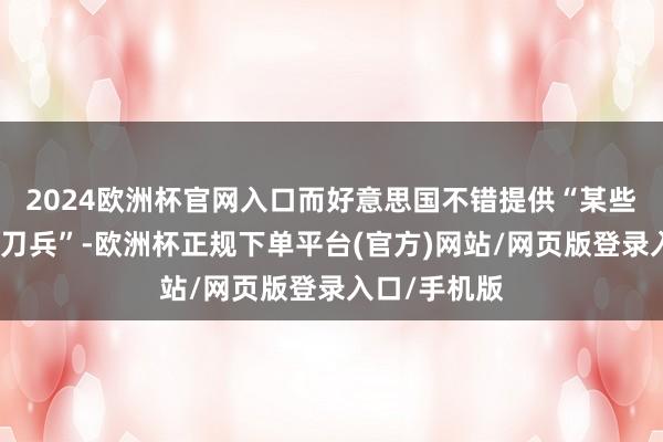 2024欧洲杯官网入口而好意思国不错提供“某些特定类型的刀兵”-欧洲杯正规下单平台(官方)网站/网页版登录入口/手机版