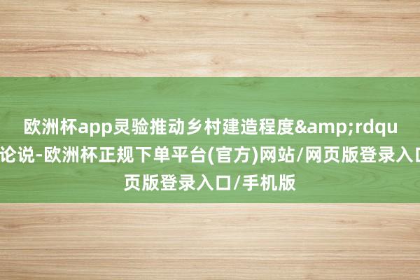 欧洲杯app灵验推动乡村建造程度&rdquo;作东旨论说-欧洲杯正规下单平台(官方)网站/网页版登录入口/手机版