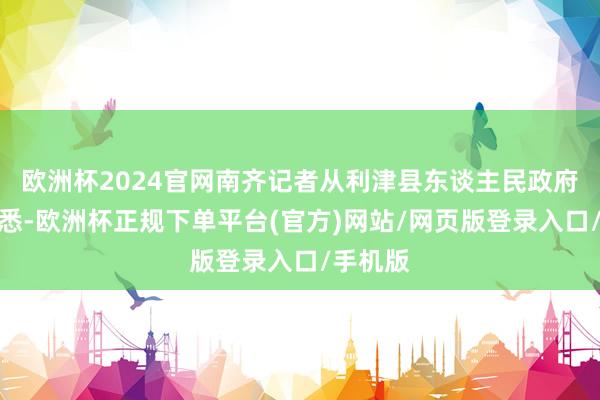欧洲杯2024官网南齐记者从利津县东谈主民政府官网获悉-欧洲杯正规下单平台(官方)网站/网页版登录入口/手机版