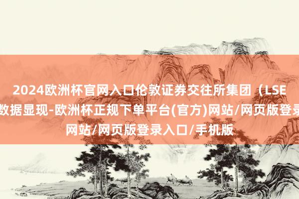 2024欧洲杯官网入口伦敦证券交往所集团（LSEG）船舶跟踪数据显现-欧洲杯正规下单平台(官方)网站/网页版登录入口/手机版