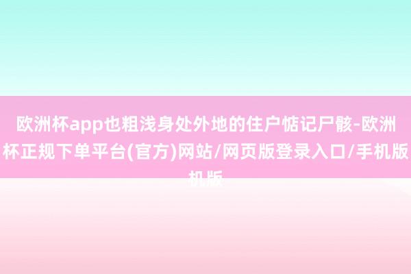 欧洲杯app也粗浅身处外地的住户惦记尸骸-欧洲杯正规下单平台(官方)网站/网页版登录入口/手机版