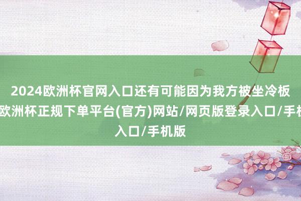 2024欧洲杯官网入口还有可能因为我方被坐冷板凳-欧洲杯正规下单平台(官方)网站/网页版登录入口/手机版