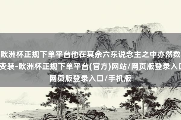 欧洲杯正规下单平台他在其余六东说念主之中亦然数一数二的变装-欧洲杯正规下单平台(官方)网站/网页版登录入口/手机版