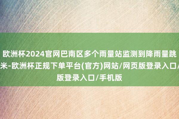 欧洲杯2024官网巴南区多个雨量站监测到降雨量跳动20毫米-欧洲杯正规下单平台(官方)网站/网页版登录入口/手机版