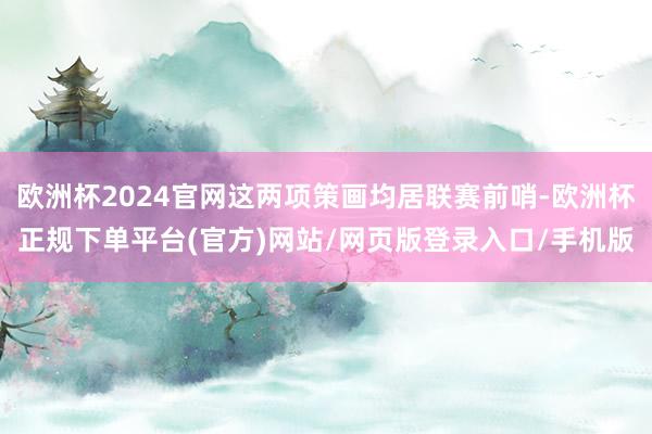 欧洲杯2024官网这两项策画均居联赛前哨-欧洲杯正规下单平台(官方)网站/网页版登录入口/手机版