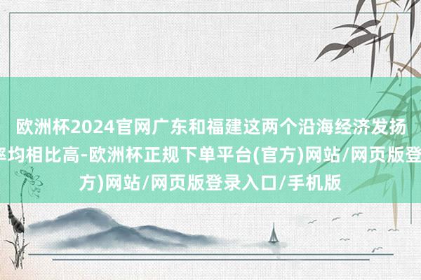 欧洲杯2024官网广东和福建这两个沿海经济发扬省份的城镇化率均相比高-欧洲杯正规下单平台(官方)网站/网页版登录入口/手机版