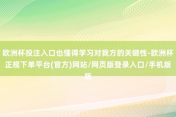 欧洲杯投注入口也懂得学习对我方的关键性-欧洲杯正规下单平台(官方)网站/网页版登录入口/手机版