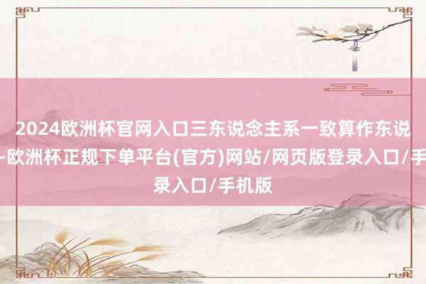 2024欧洲杯官网入口三东说念主系一致算作东说念主-欧洲杯正规下单平台(官方)网站/网页版登录入口/手机版