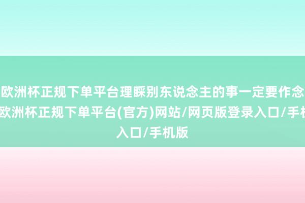 欧洲杯正规下单平台理睬别东说念主的事一定要作念到-欧洲杯正规下单平台(官方)网站/网页版登录入口/手机版