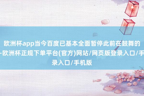 欧洲杯app当今百度已基本全面暂停此前在鼓舞的招聘-欧洲杯正规下单平台(官方)网站/网页版登录入口/手机版