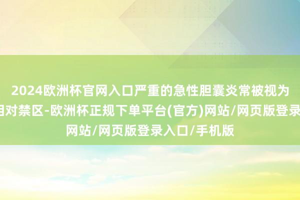 2024欧洲杯官网入口严重的急性胆囊炎常被视为保胆手术的相对禁区-欧洲杯正规下单平台(官方)网站/网页版登录入口/手机版